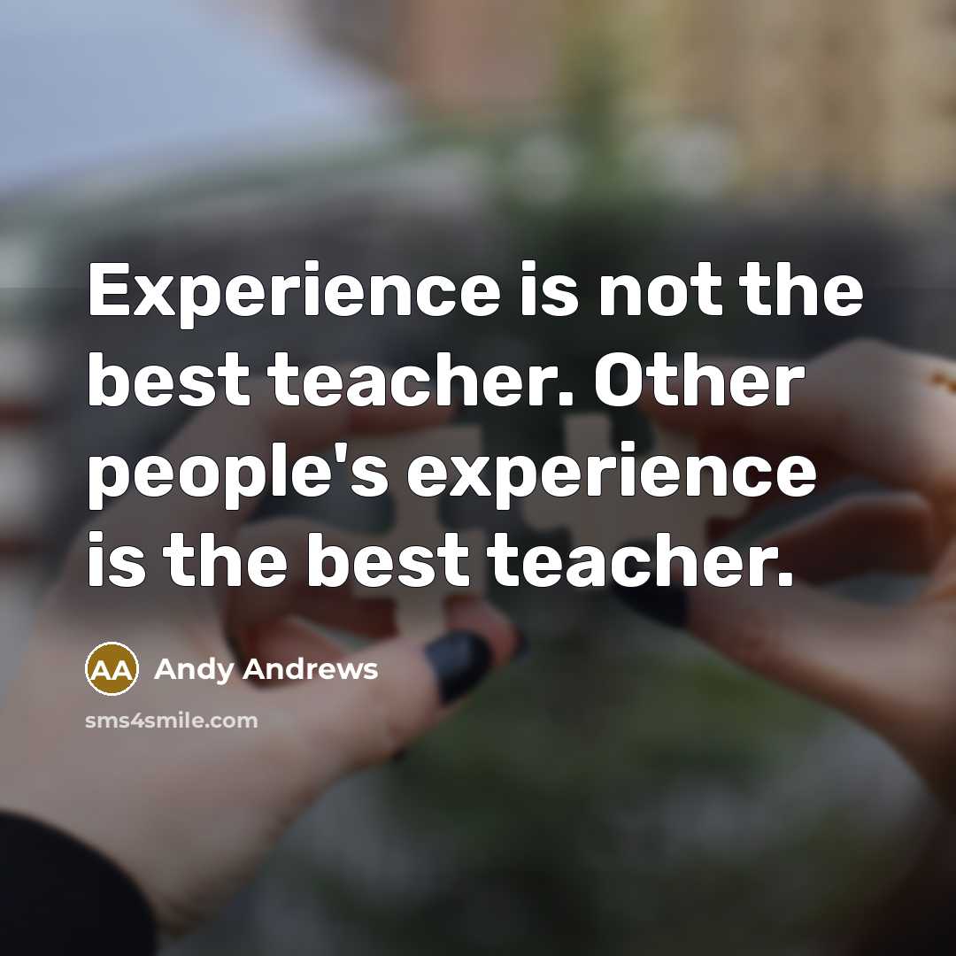 “Experience is not the best teacher. Other people's experience is…” quote by Andy Andrews