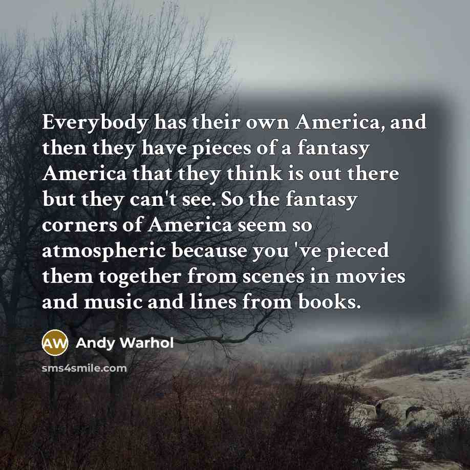 “Everybody has their own America, and then they have pieces…” quote by Andy Warhol