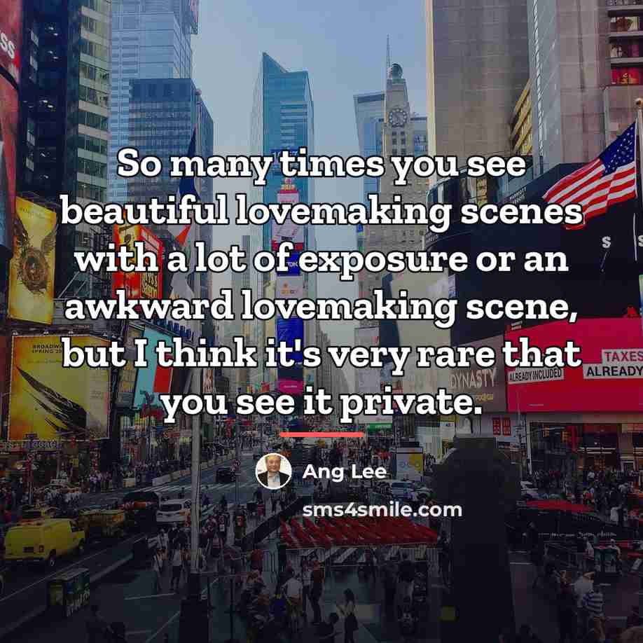 “So many times you see beautiful lovemaking scenes with a…” quote by Ang Lee