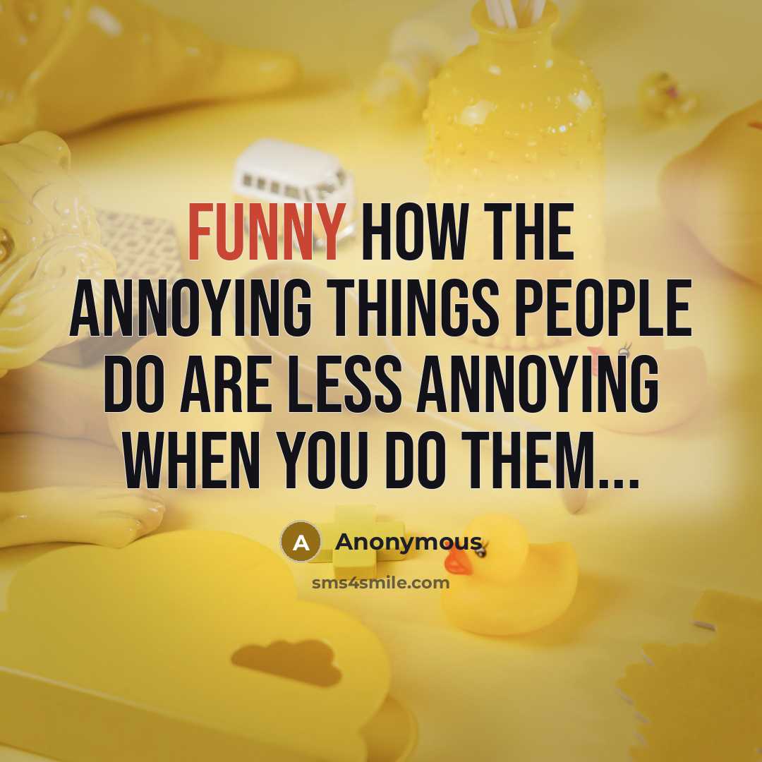 “Funny how the annoying things people do are less annoying…” quote by Anonymous