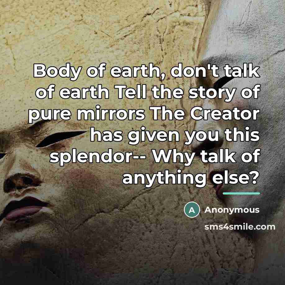 “Body of earth, don't talk of earth Tell the story…” quote by Anonymous