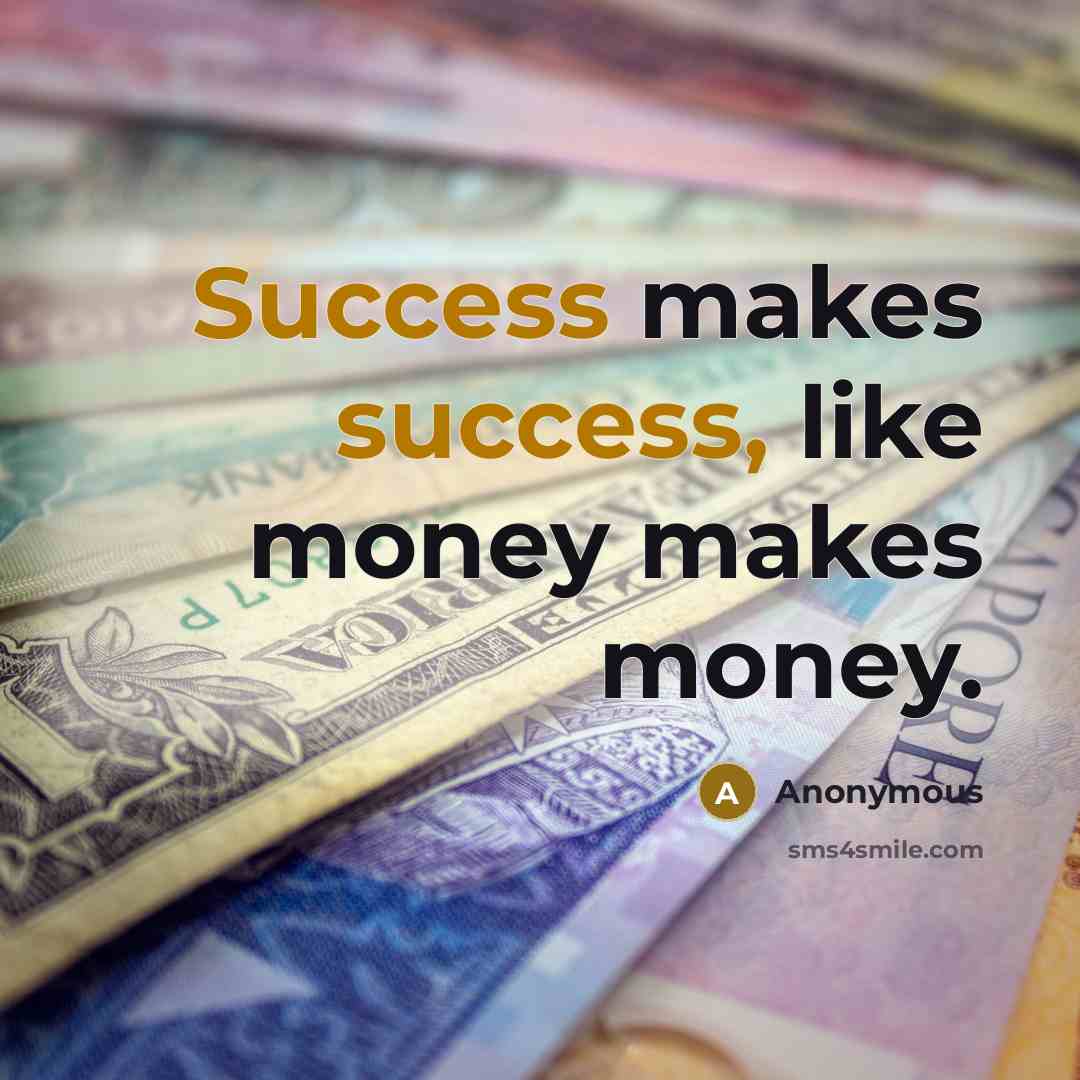 “Success makes success, like money makes money.…” quote by Anonymous