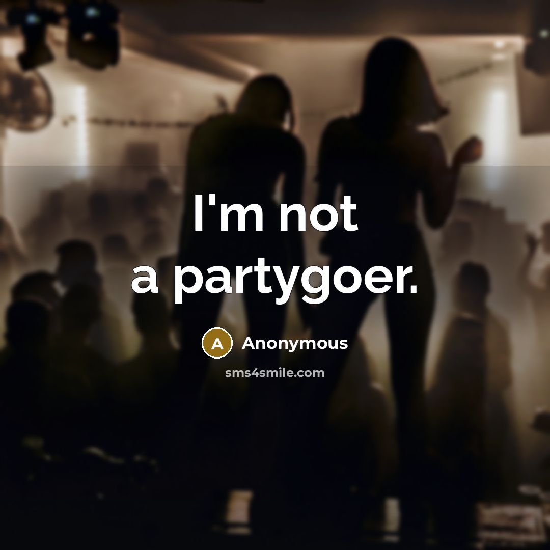 “I'm not a partygoer.” quote by Anonymous