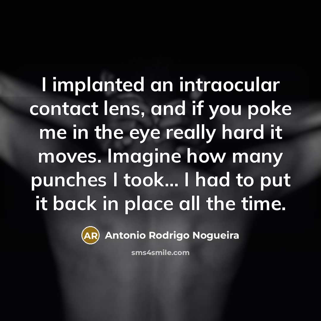 “I implanted an intraocular contact lens, and if you poke…” quote by Antonio Rodrigo Nogueira