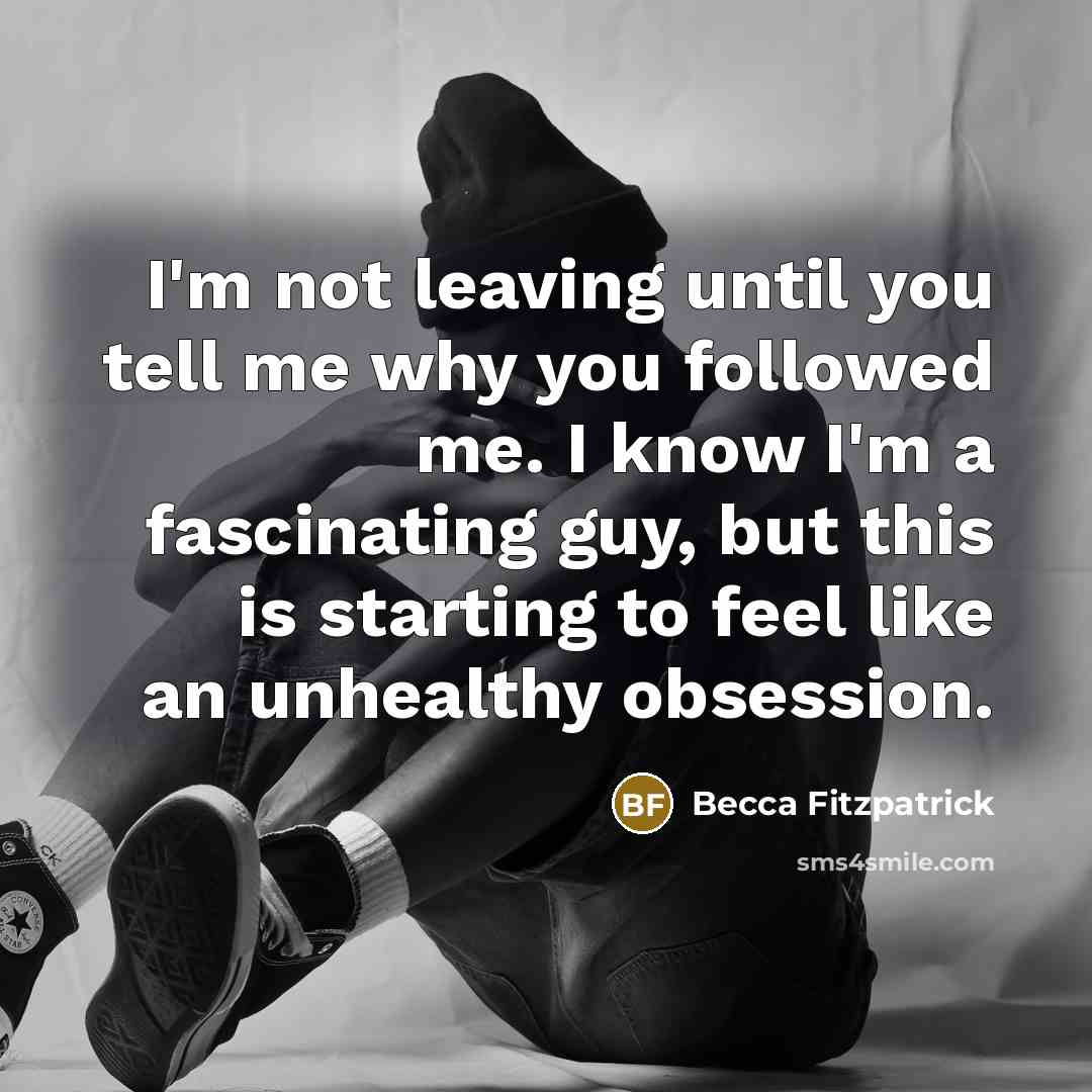 “I'm not leaving until you tell me why you followed…” quote by Becca Fitzpatrick