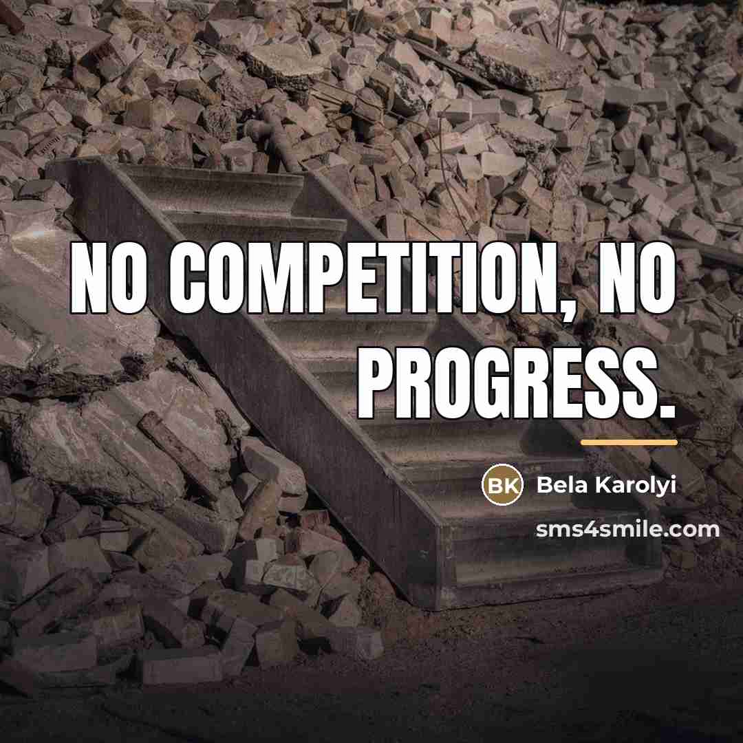 “No competition, no progress.…” quote by Bela Karolyi