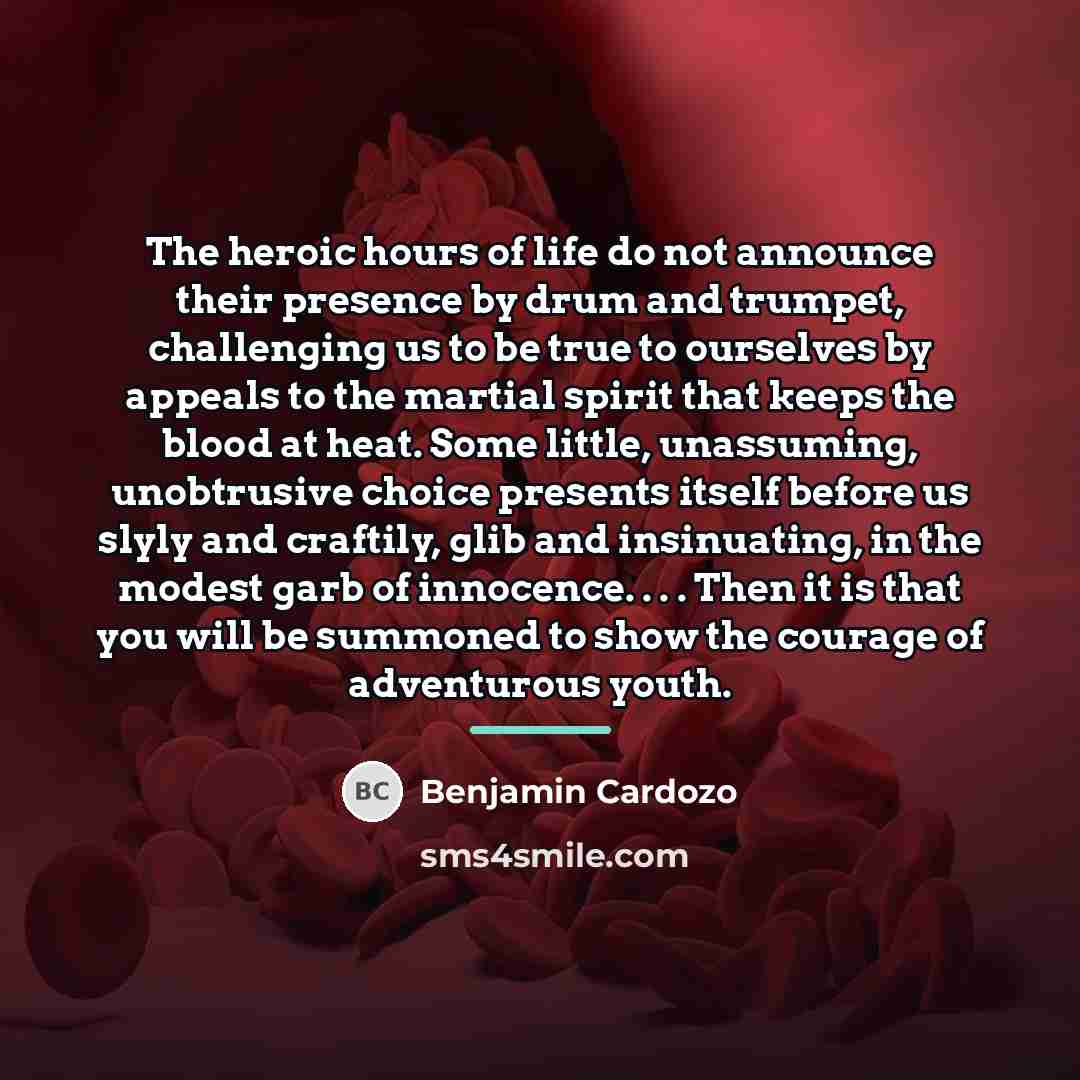 “The heroic hours of life do not announce their presence…” quote by Benjamin Cardozo