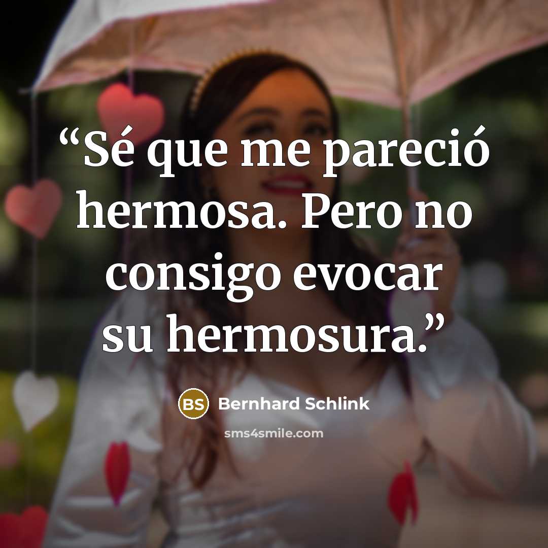 “Sé que me pareció hermosa. Pero no consigo evocar su hermosura.” quote by Bernhard Schlink