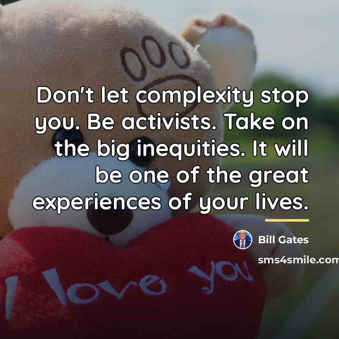 “Don't let complexity stop you. Be activists. Take on the…” quote by Bill Gates