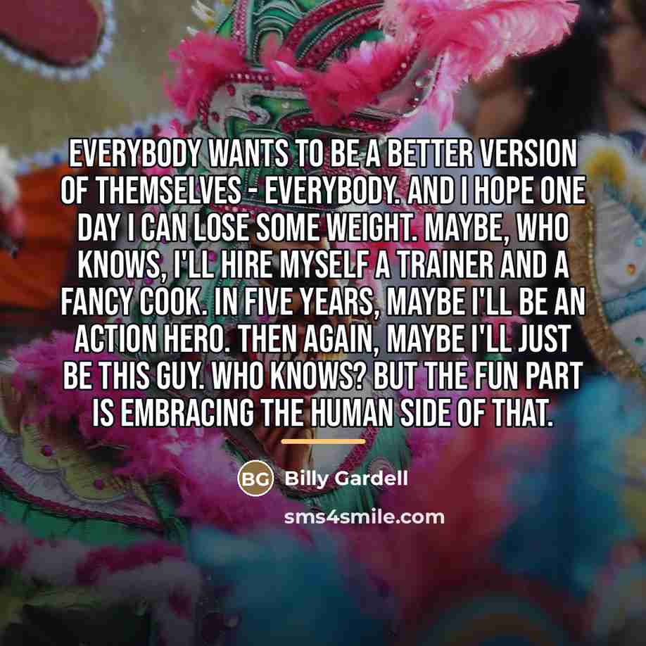 “Everybody wants to be a better version of themselves -…” quote by Billy Gardell