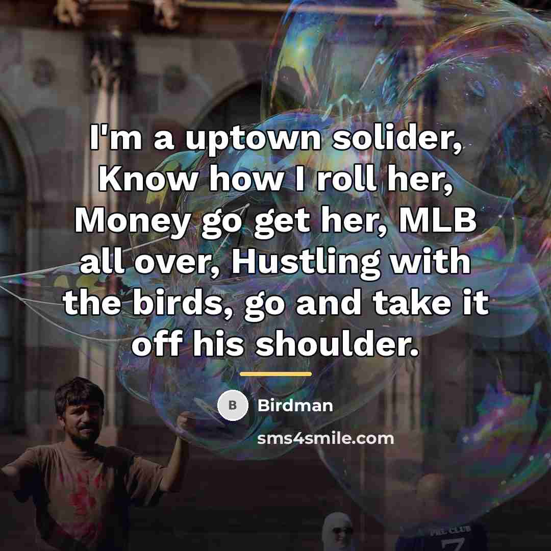“I'm a uptown solider, Know how I roll her, Money…” quote by Birdman
