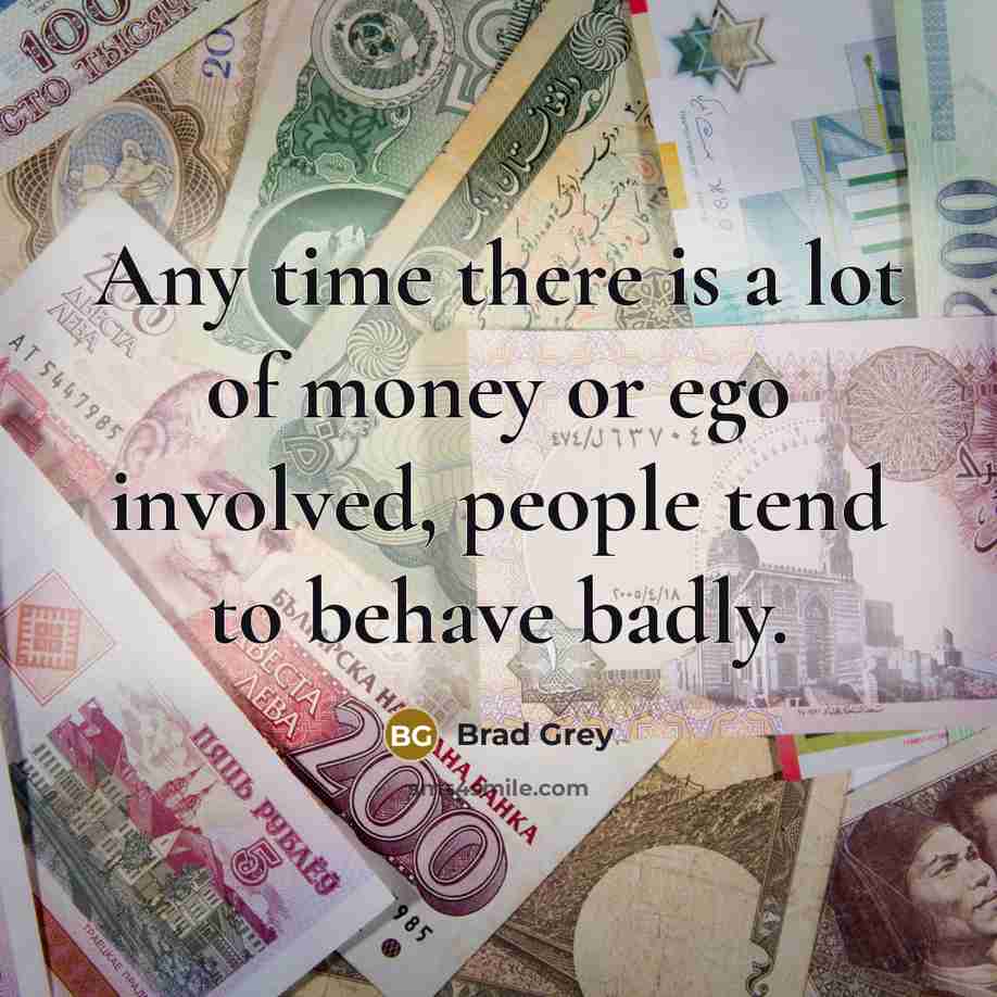 “Any time there is a lot of money or ego…” quote by Brad Grey