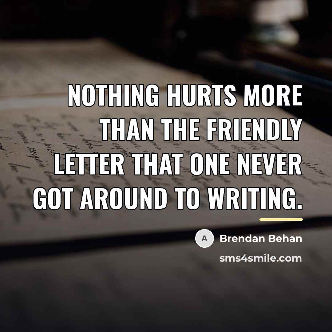 “Nothing hurts more than the friendly letter that one never…” quote by Brendan Behan