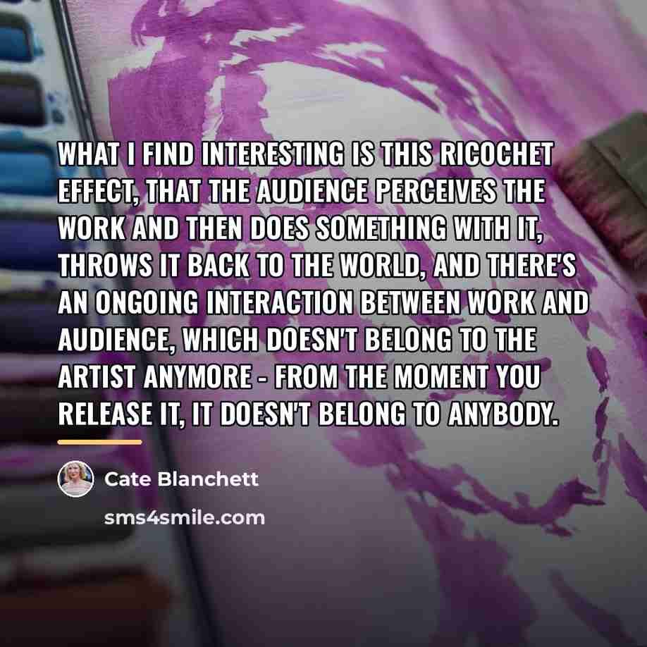 “What I find interesting is this ricochet effect, that the…” quote by Cate Blanchett