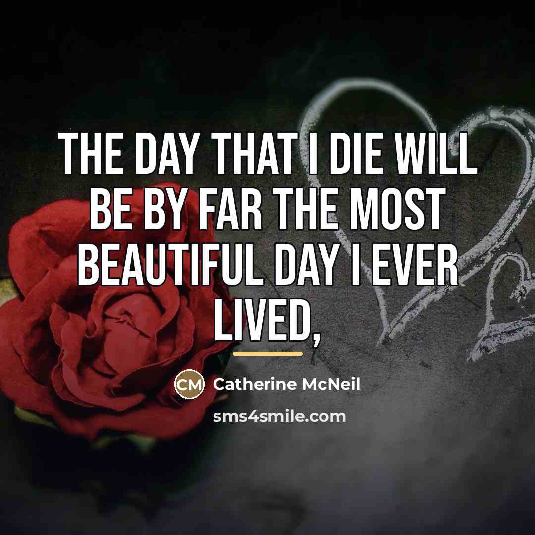 “The day that I die will be by far the…” quote by Catherine McNeil