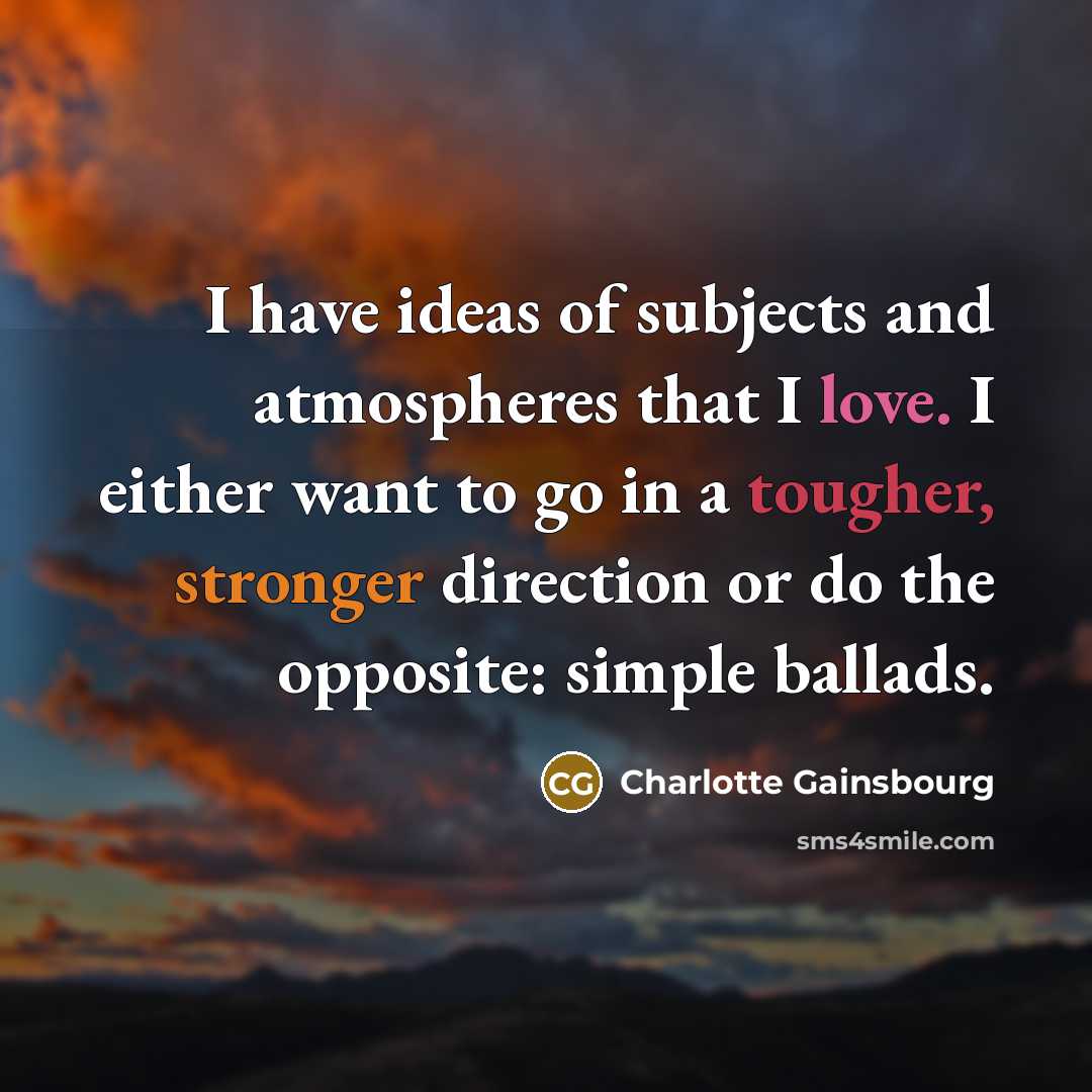 “I have ideas of subjects and atmospheres that I love.…” quote by Charlotte Gainsbourg