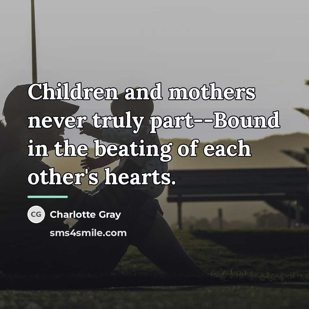 “Children and mothers never truly part--Bound in the beating of…” quote by Charlotte Gray