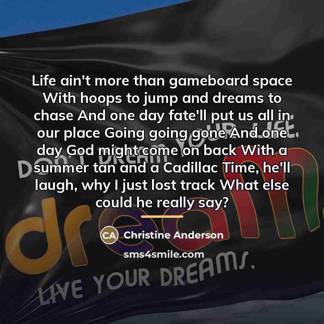 “Life ain't more than gameboard space With hoops to jump…” quote by Christine Anderson