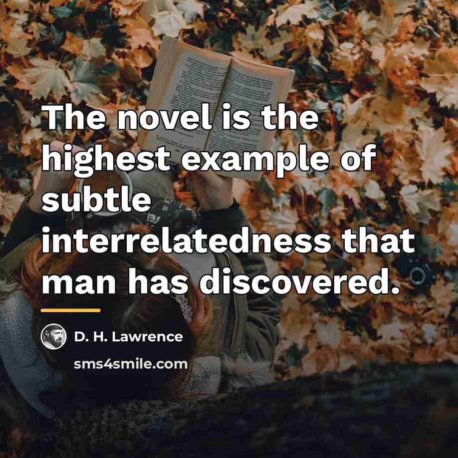 “The novel is the highest example of subtle interrelatedness that…” quote by D. H. Lawrence
