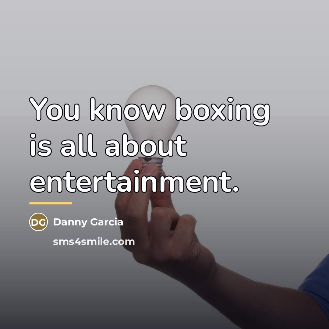 “You know boxing is all about entertainment.…” quote by Danny Garcia
