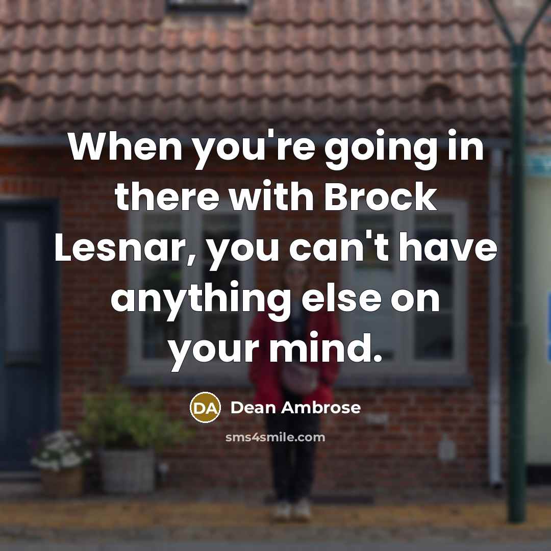 “When you're going in there with Brock Lesnar, you can't…” quote by Dean Ambrose