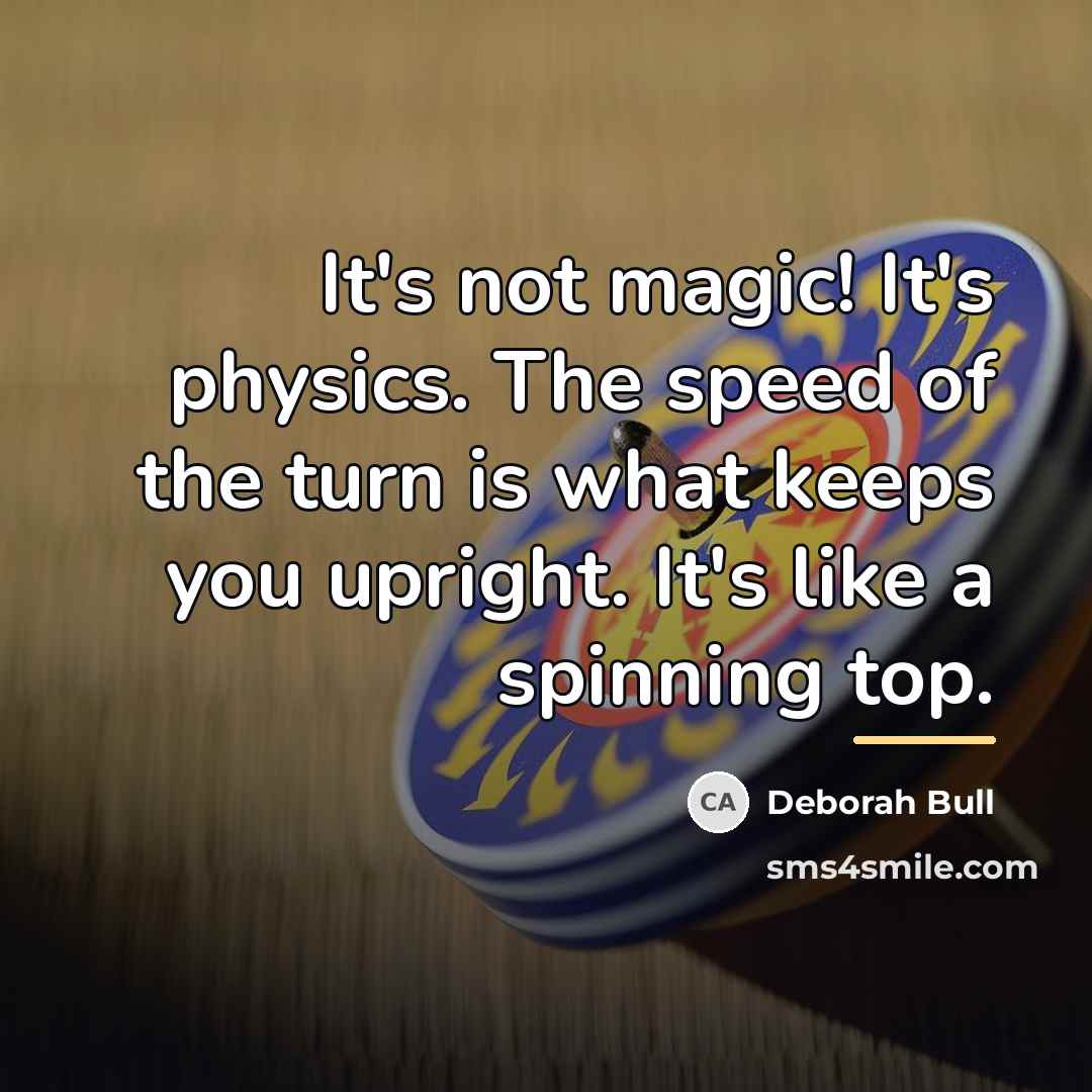 “It's not magic! It's physics. The speed of the turn…” quote by Deborah Bull