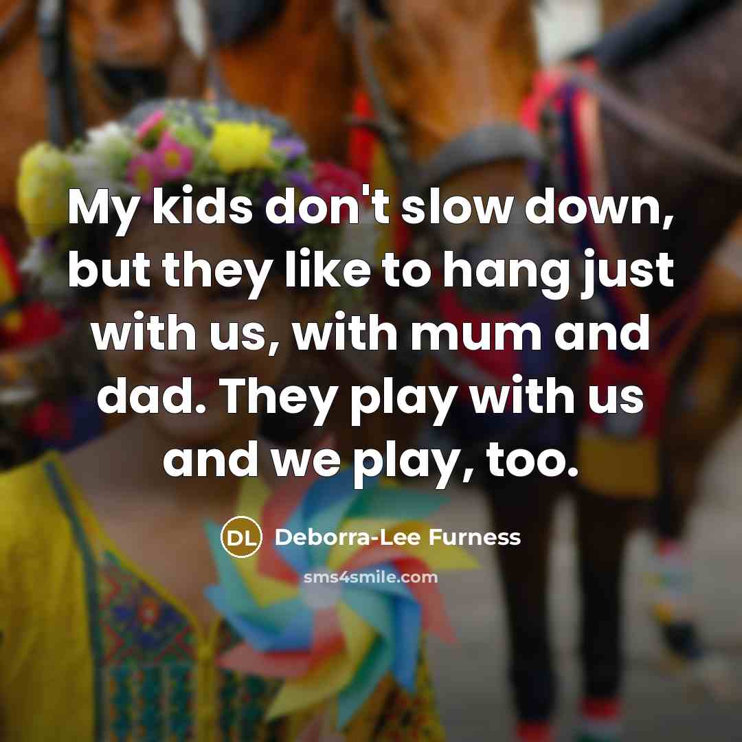 “My kids don't slow down, but they like to hang…” quote by Deborra-Lee Furness