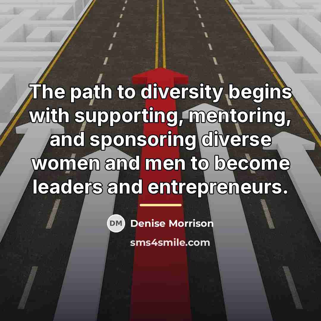 “The path to diversity begins with supporting, mentoring, and sponsoring…” quote by Denise Morrison