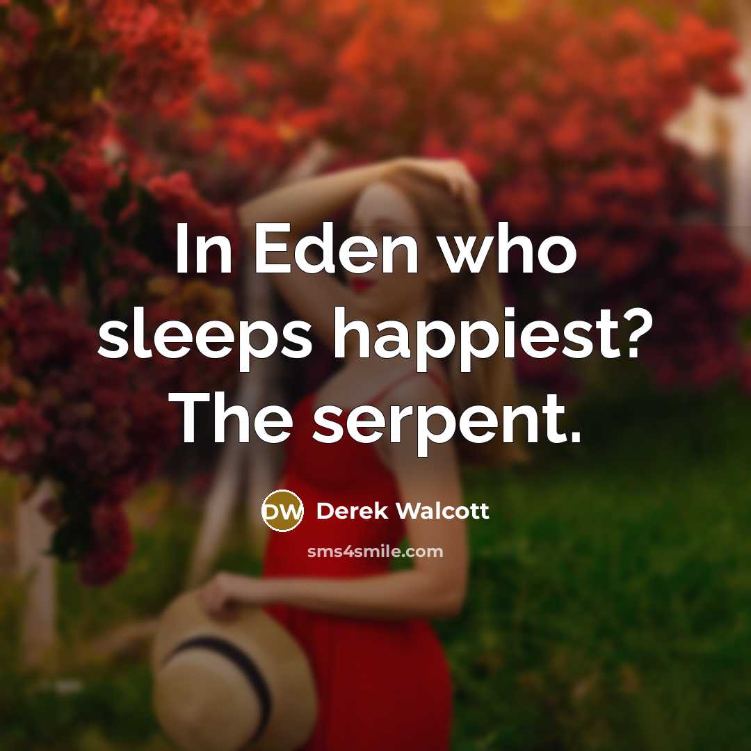 “In Eden who sleeps happiest? The serpent.…” quote by Derek Walcott