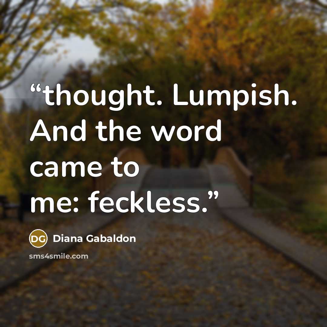 “thought. Lumpish. And the word came to me: feckless.” quote by Diana Gabaldon