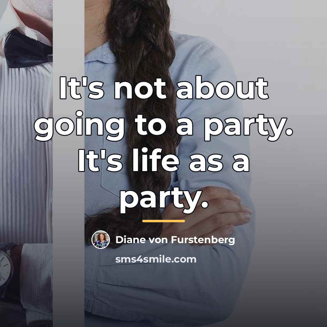 “It's not about going to a party. It's life as…” quote by Diane von Furstenberg