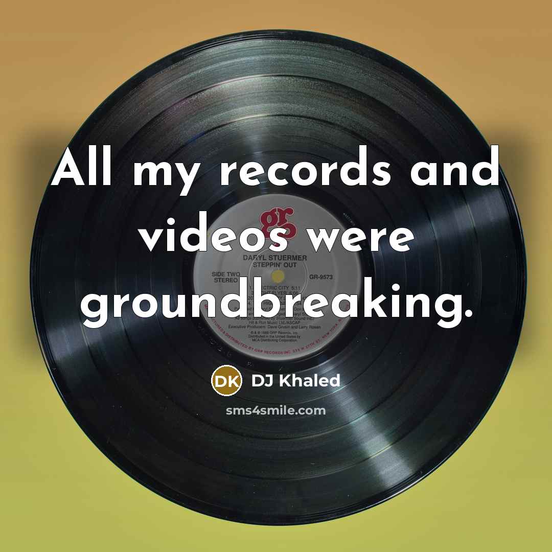 “All my records and videos were groundbreaking.” quote by DJ Khaled