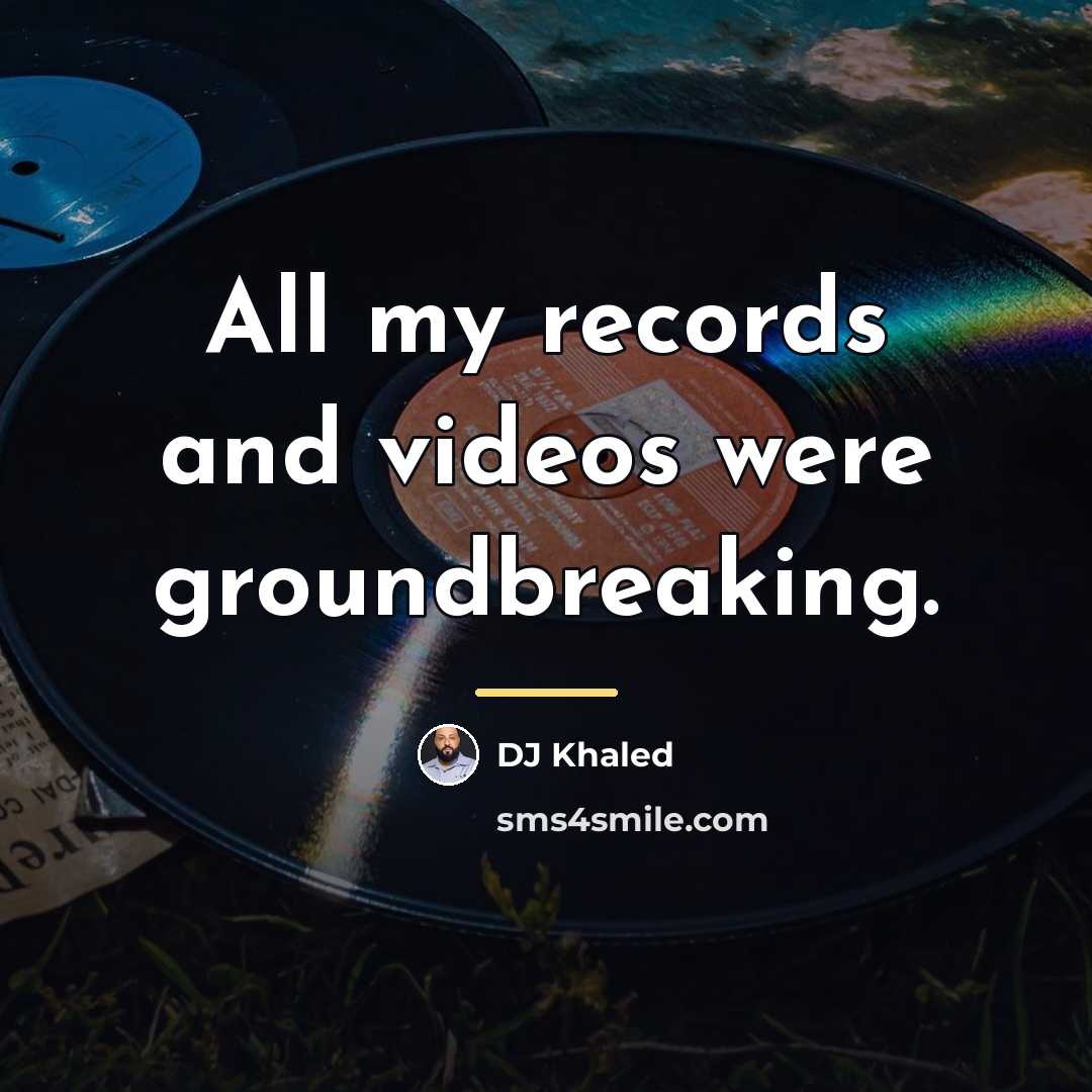 “All my records and videos were groundbreaking.…” quote by DJ Khaled