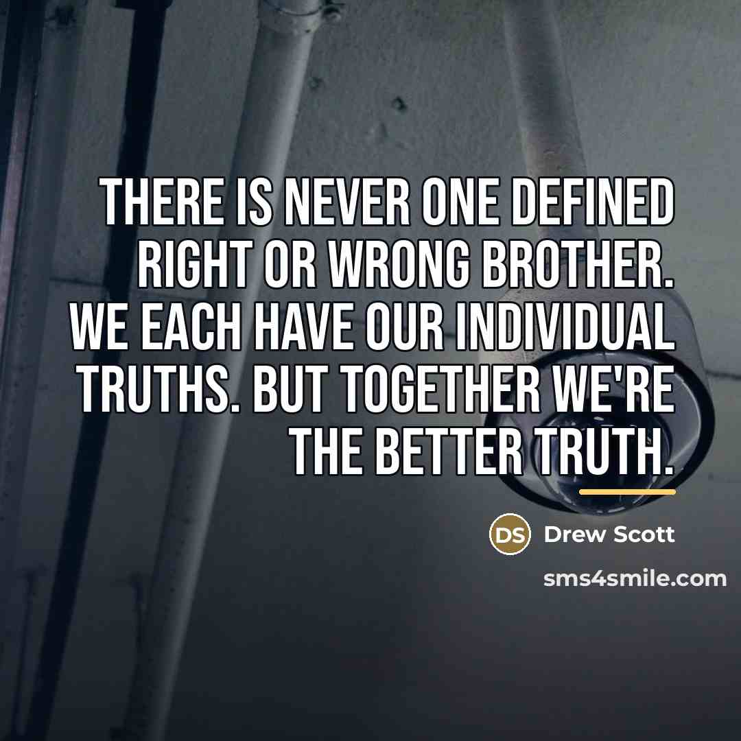“There is never one defined right or wrong brother. We…” quote by Drew Scott