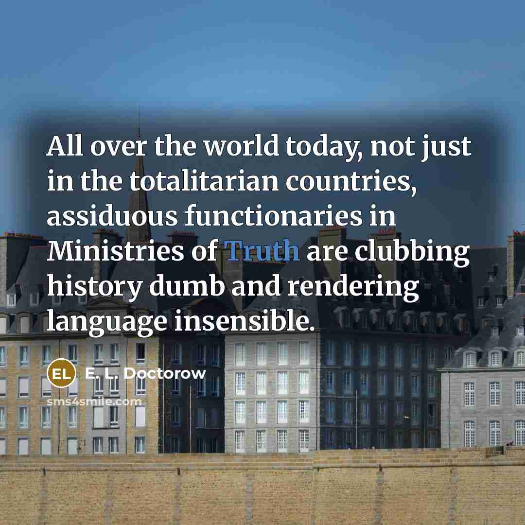 “All over the world today, not just in the totalitarian…” quote by E. L. Doctorow
