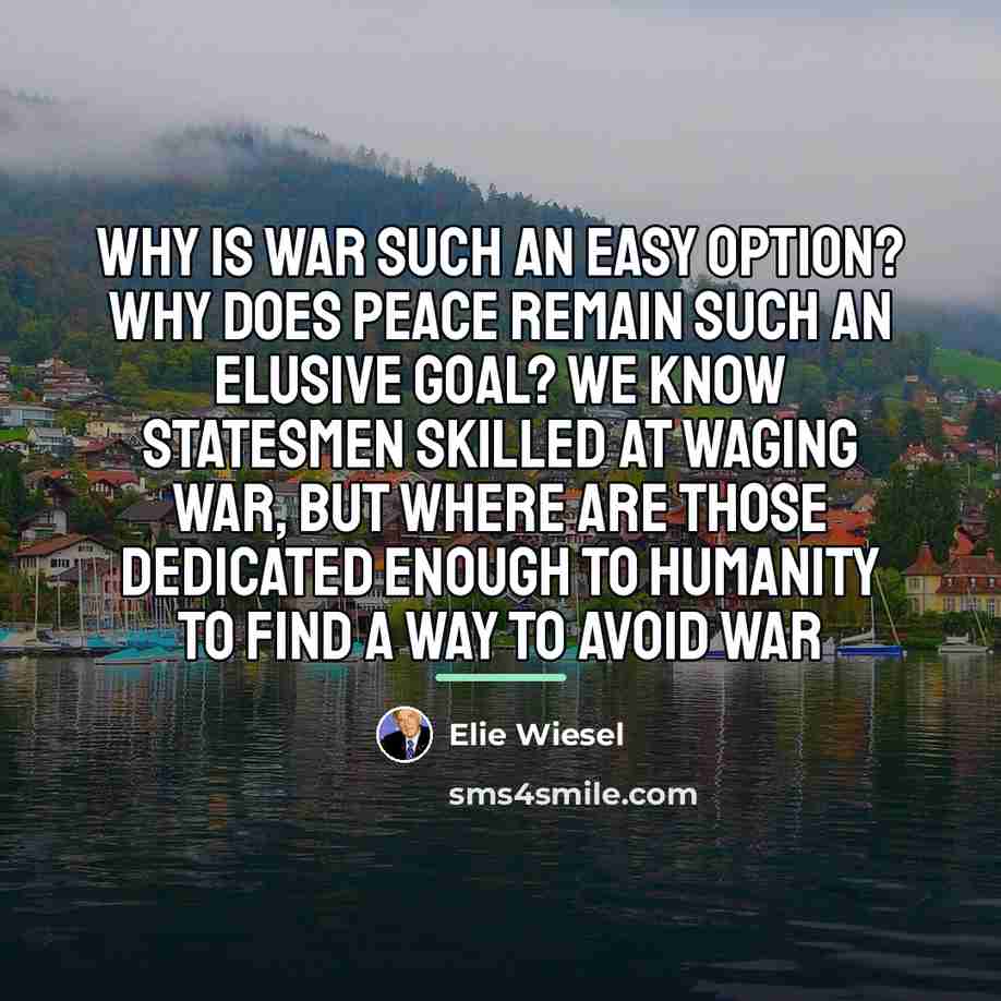 “Why is war such an easy option? Why does peace…” quote by Elie Wiesel