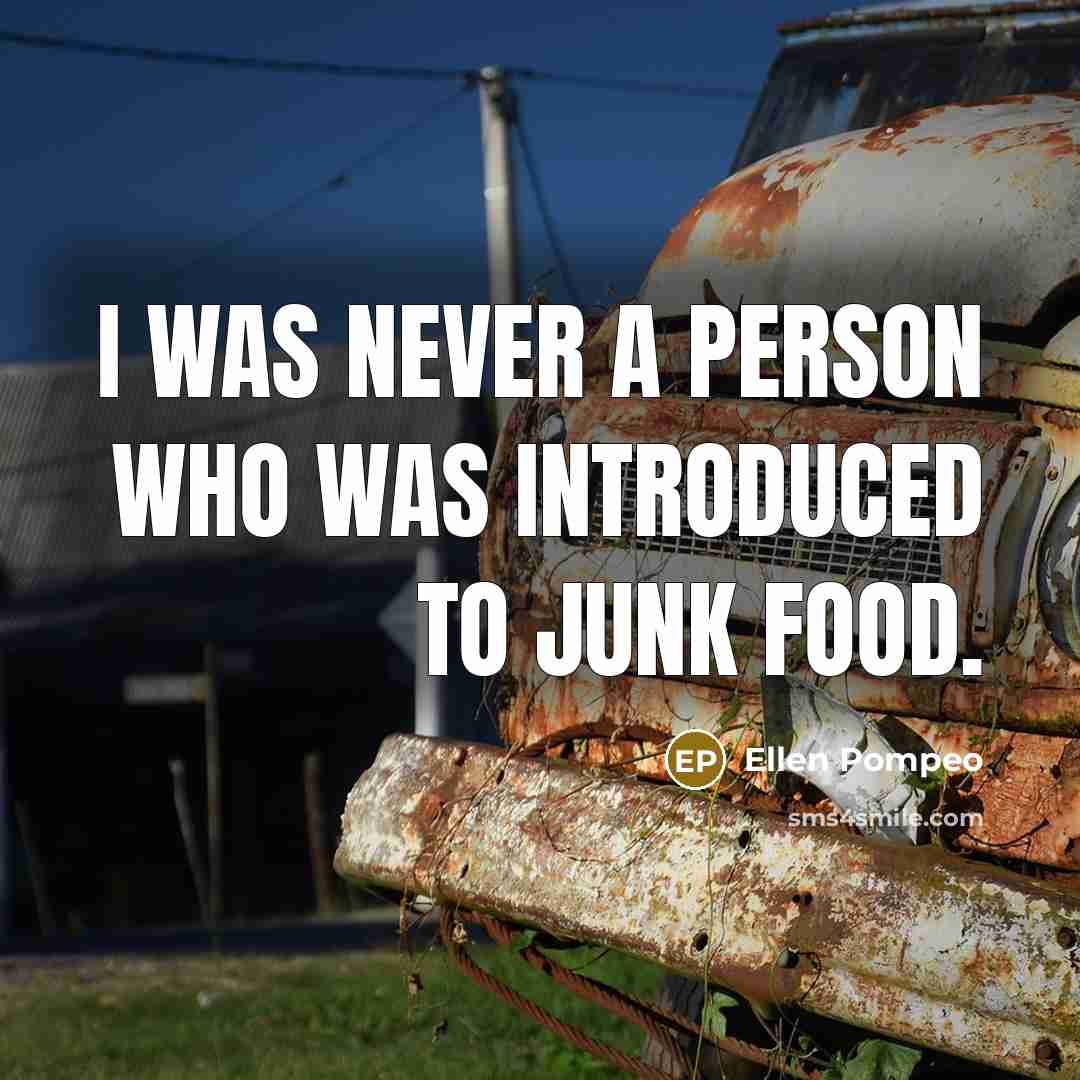 “I was never a person who was introduced to junk…” quote by Ellen Pompeo