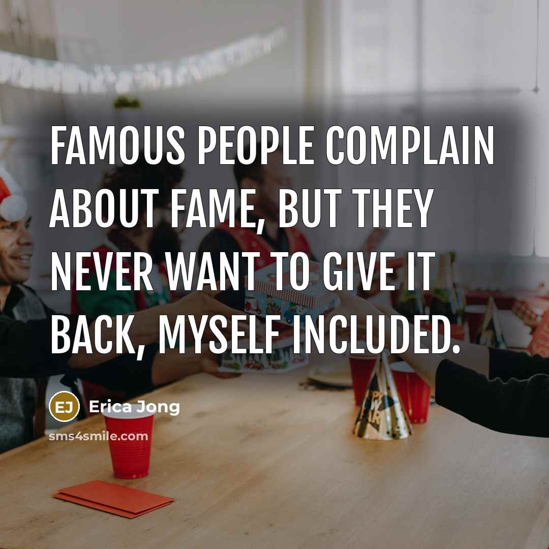 “Famous people complain about fame, but they never want to…” quote by Erica Jong