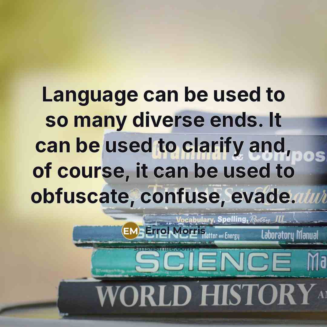 “Language can be used to so many diverse ends. It…” quote by Errol Morris