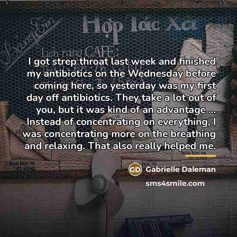 “I got strep throat last week and finished my antibiotics…” quote by Gabrielle Daleman