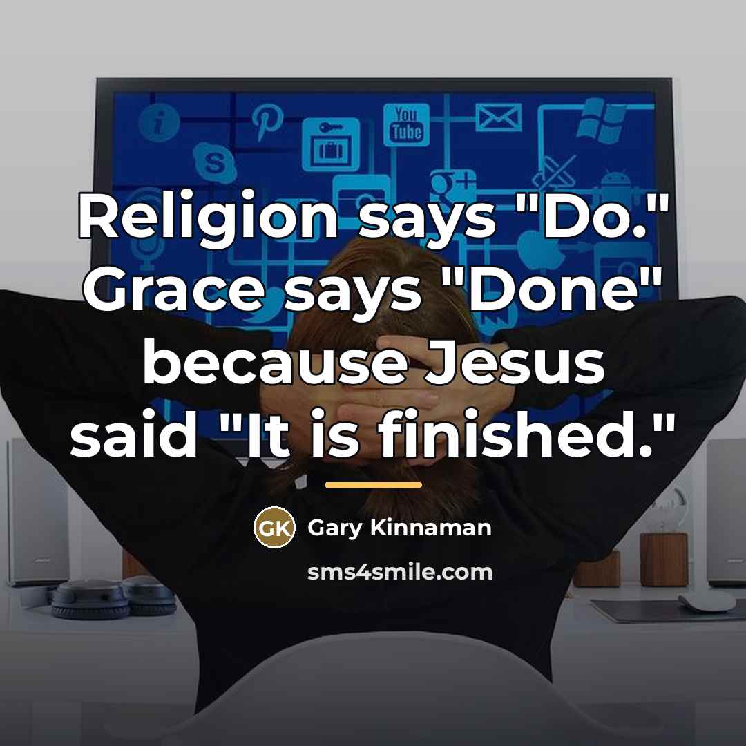 “Religion says "Do." Grace says "Done" because Jesus said "It…” quote by Gary Kinnaman