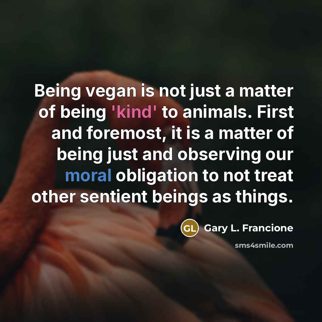 “Being vegan is not just a matter of being 'kind'…” quote by Gary L. Francione