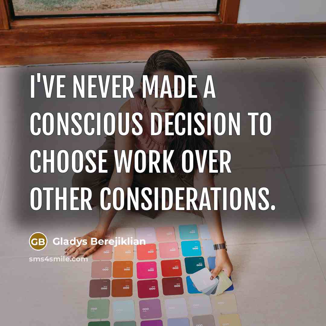 “I've never made a conscious decision to choose work over…” quote by Gladys Berejiklian