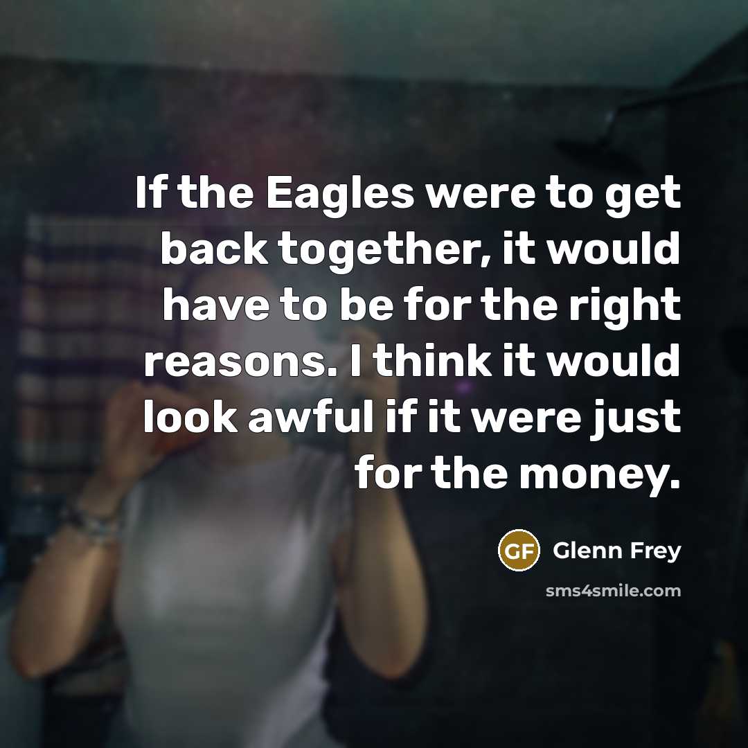 “If the Eagles were to get back together, it would…” quote by Glenn Frey