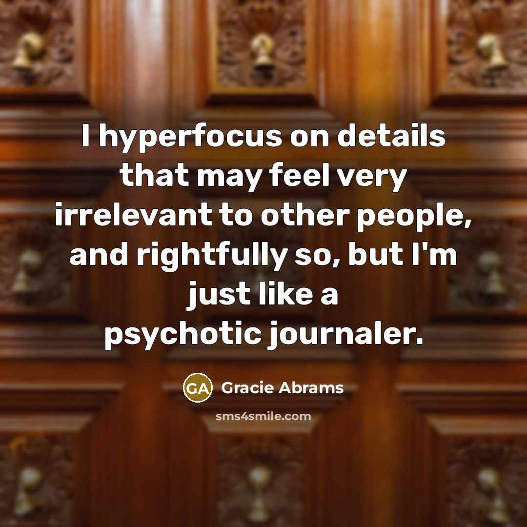 “I hyperfocus on details that may feel very irrelevant to…” quote by Gracie Abrams