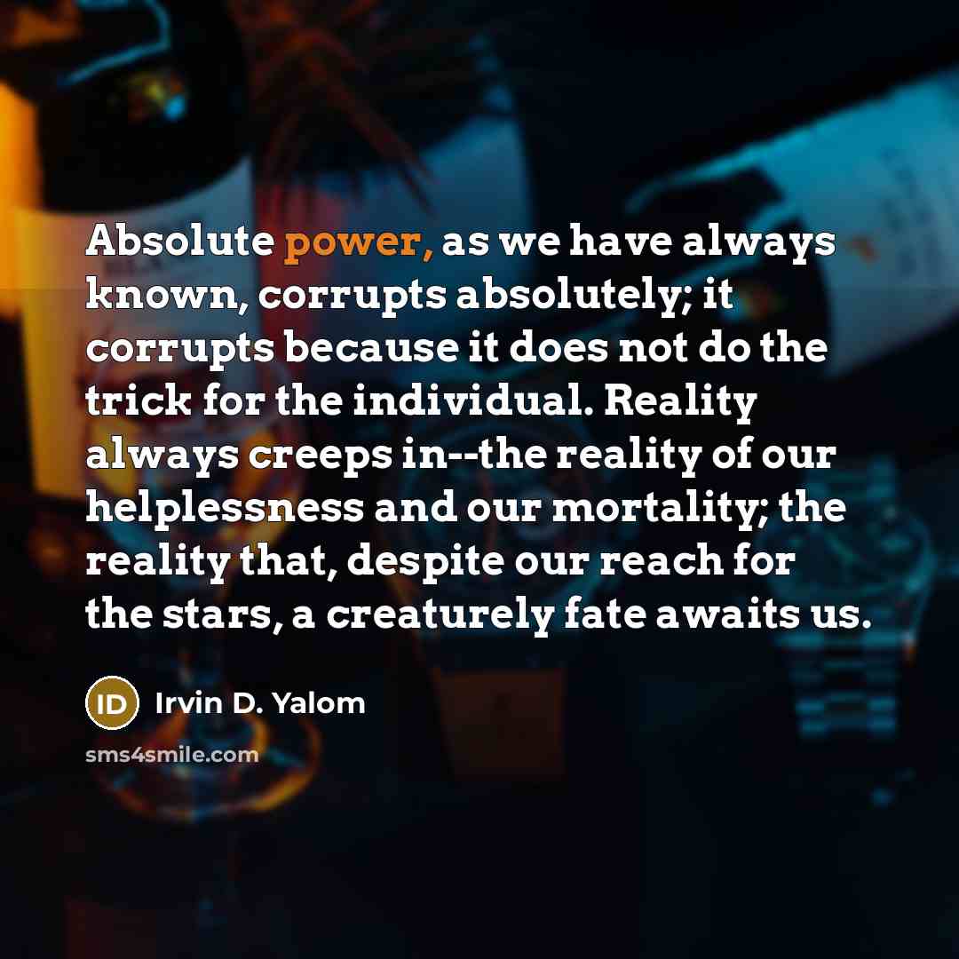 “Absolute power, as we have always known, corrupts absolutely; it…” quote by Irvin D. Yalom