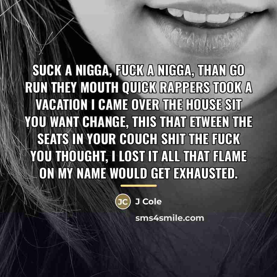 “Suck a nigga, fuck a nigga, than go run they…” quote by J Cole