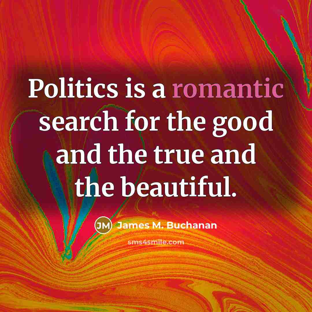 “Politics is a romantic search for the good and the…” quote by James M. Buchanan
