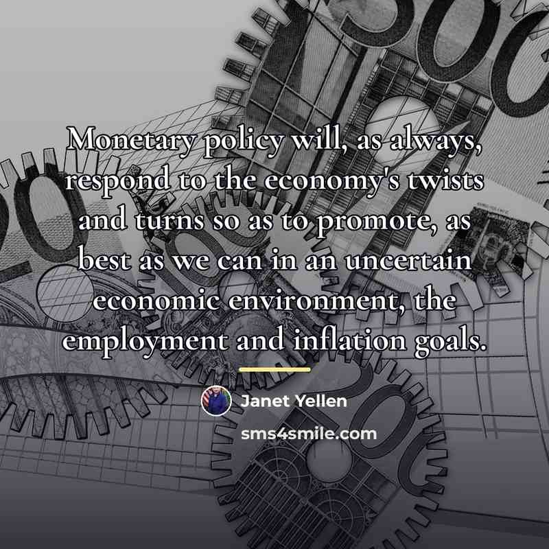 “Monetary policy will, as always, respond to the economy's twists…” quote by Janet Yellen