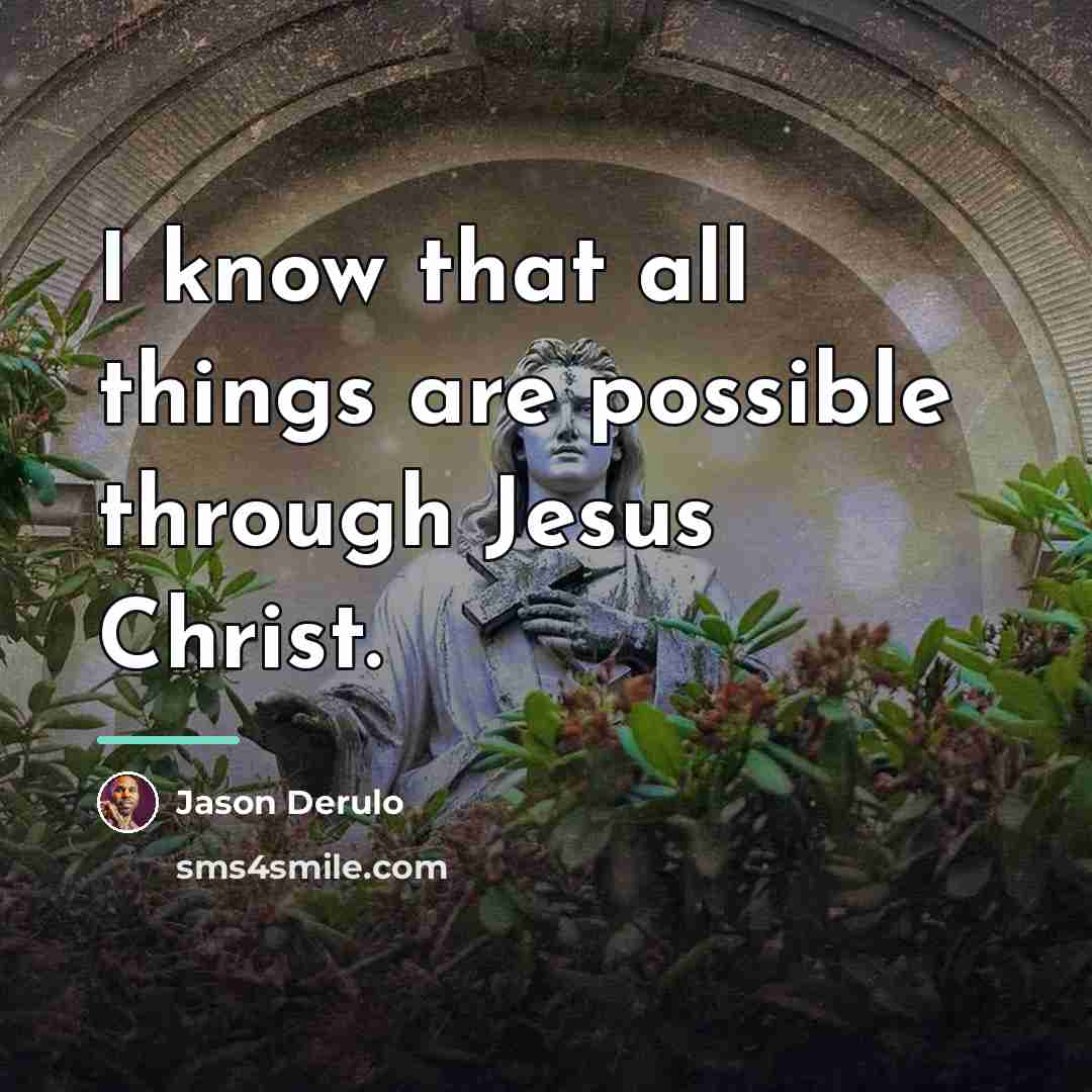 “I know that all things are possible through Jesus Christ.…” quote by Jason Derulo